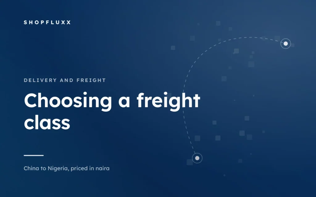 Express, Air Cargo, Sea LCL: Choosing the Right Freight Class — ShopFluxx guide to ordering from China to Nigeria
