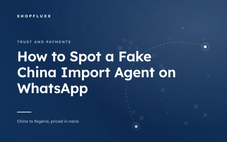 How to Spot a Fake China Import Agent on WhatsApp — ShopFluxx guide to ordering from China to Nigeria