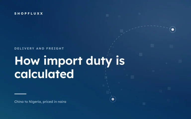 How Import Duty Is Calculated in Nigeria, in Plain Language — ShopFluxx guide to ordering from China to Nigeria