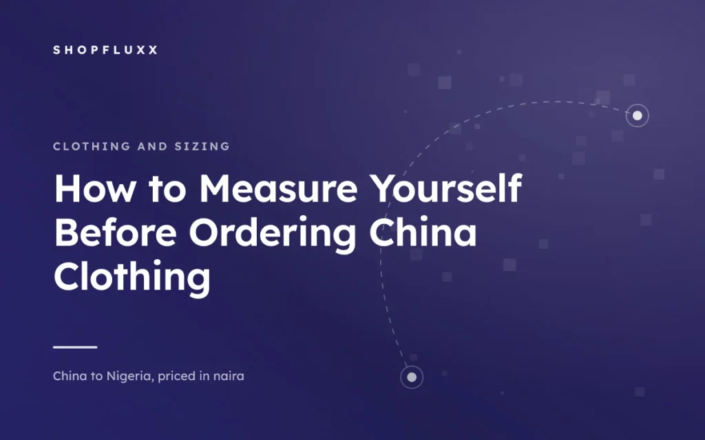 How to Measure Yourself Before Ordering China Clothing — ShopFluxx guide to ordering from China to Nigeria