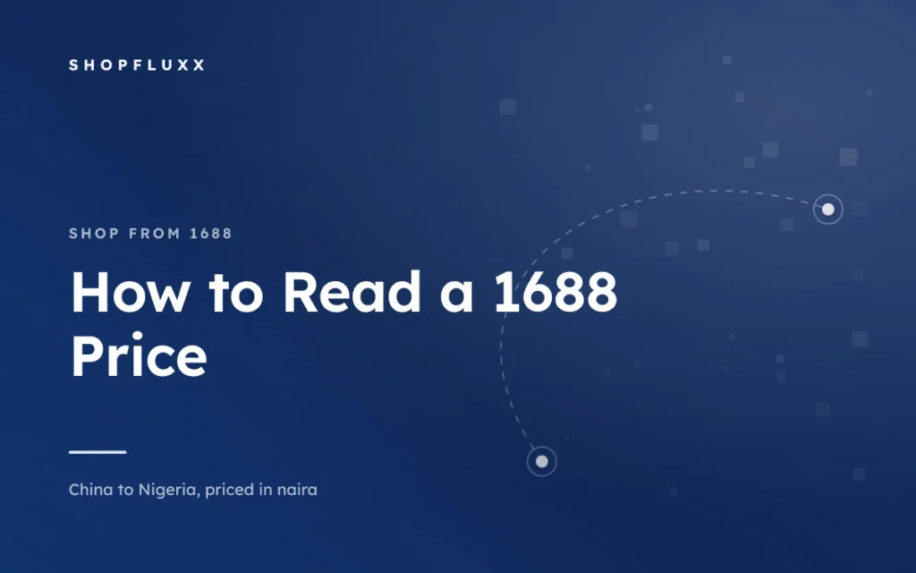 How to Read a 1688 Price: Yuan, Variants, and China Local Delivery — ShopFluxx guide to ordering from China to Nigeria