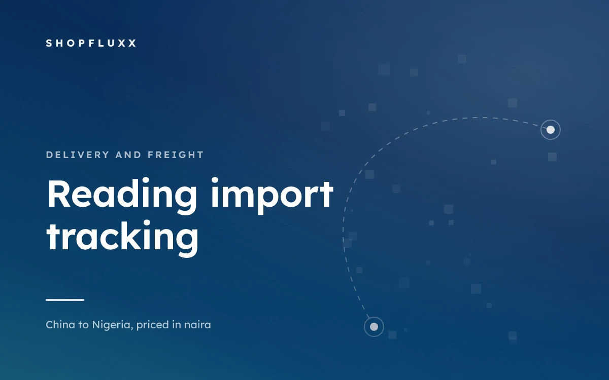 How to Read Import Tracking Without Panicking — ShopFluxx guide to ordering from China to Nigeria