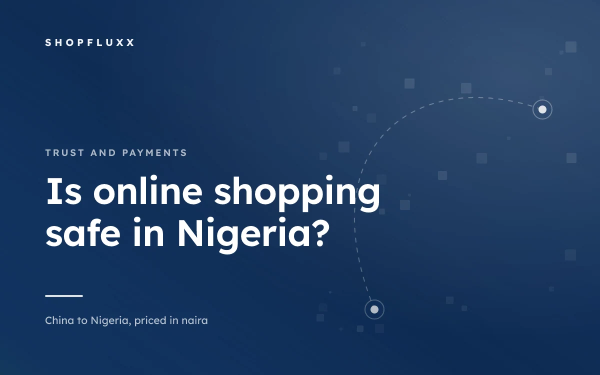 Is It Safe to Shop Online in Nigeria? A Five Minute Check — ShopFluxx guide to ordering from China to Nigeria