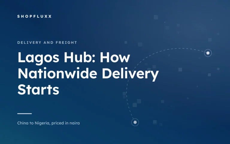 Lagos Hub: How Nationwide Delivery Starts — ShopFluxx guide to ordering from China to Nigeria