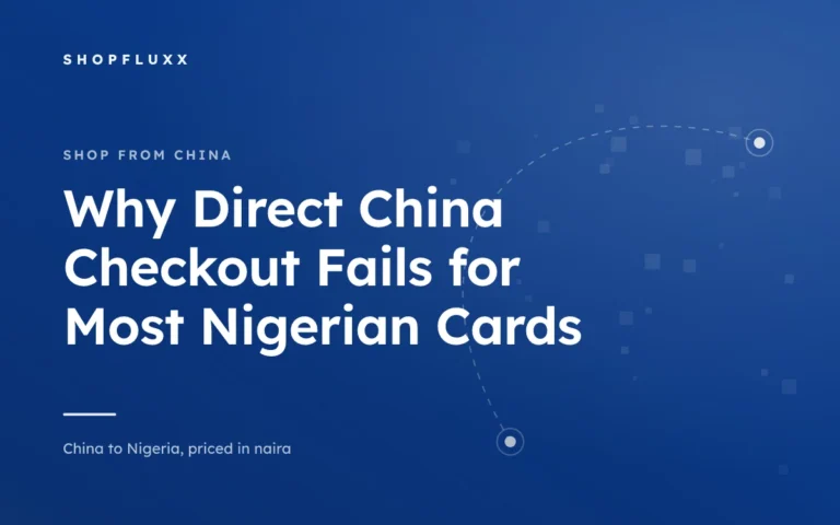 Why Direct China Checkout Fails for Most Nigerian Cards — ShopFluxx guide to ordering from China to Nigeria