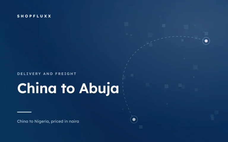 Ordering from China to Abuja: What the Extra Leg Costs in Days — ShopFluxx guide to ordering from China to Nigeria