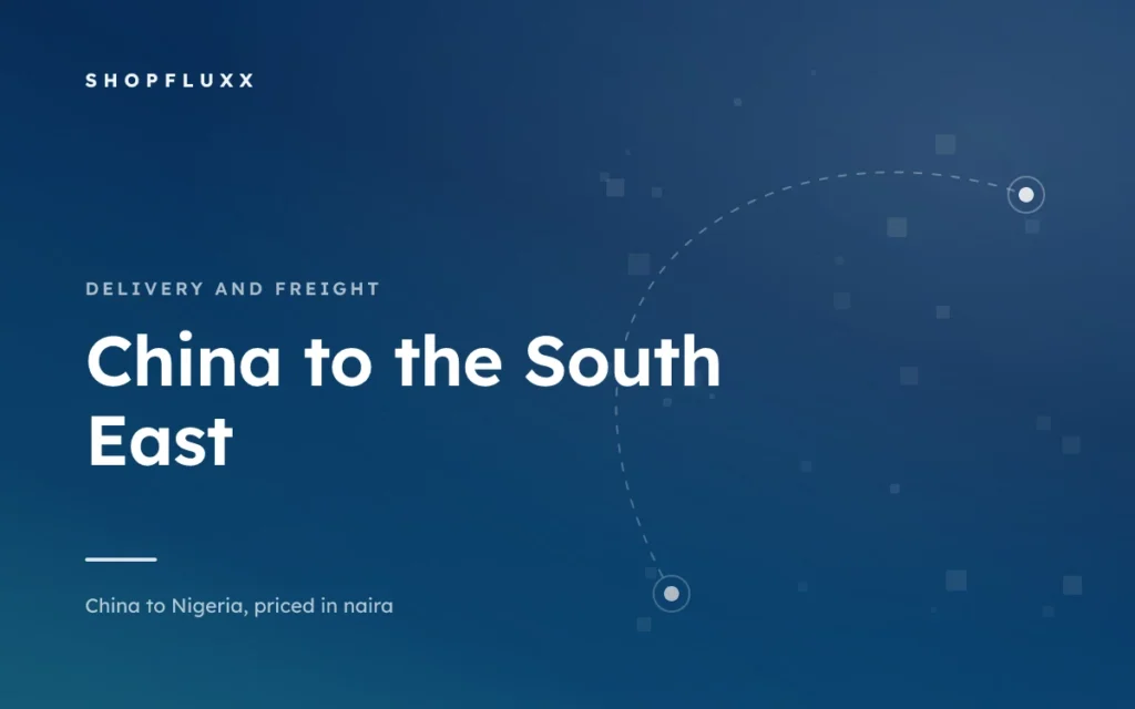 Ordering from China to Enugu, Onitsha and Aba — ShopFluxx guide to ordering from China to Nigeria