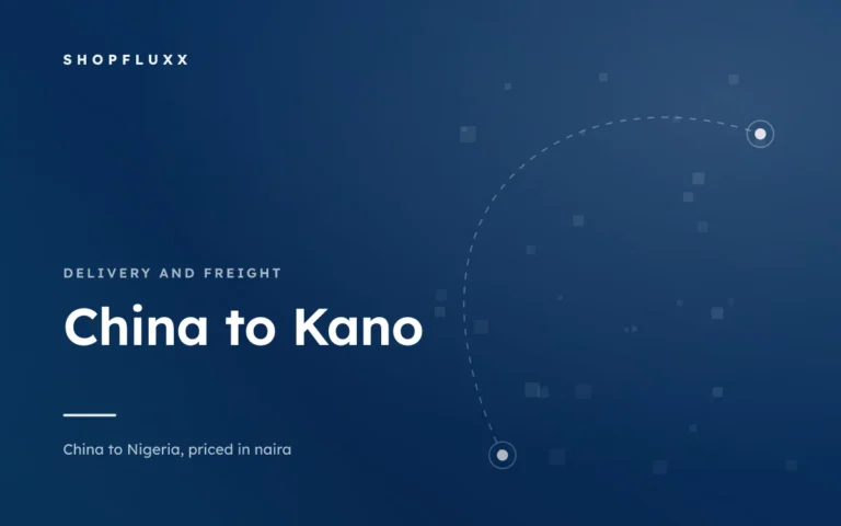 Ordering from China to Kano: Textiles, Timing and Kantin Kwari — ShopFluxx guide to ordering from China to Nigeria