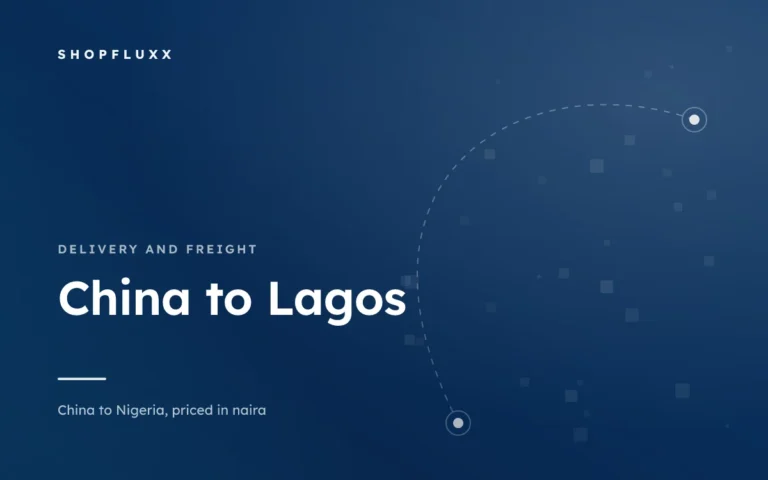 Ordering from China to Lagos: Delivery, Timing and What Beats Balogun — ShopFluxx guide to ordering from China to Nigeria