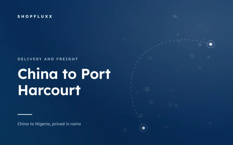 Ordering from China to Port Harcourt — ShopFluxx guide to ordering from China to Nigeria