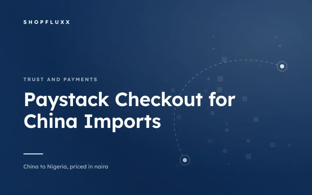Paystack Checkout for China Imports: What You Actually Pay — ShopFluxx guide to ordering from China to Nigeria