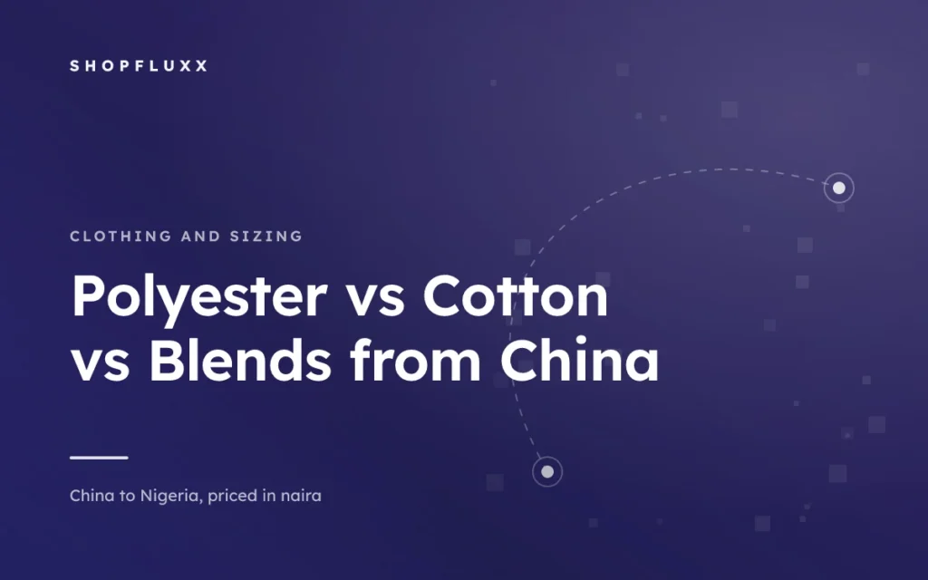 Polyester vs Cotton vs Blends from China — ShopFluxx guide to ordering from China to Nigeria