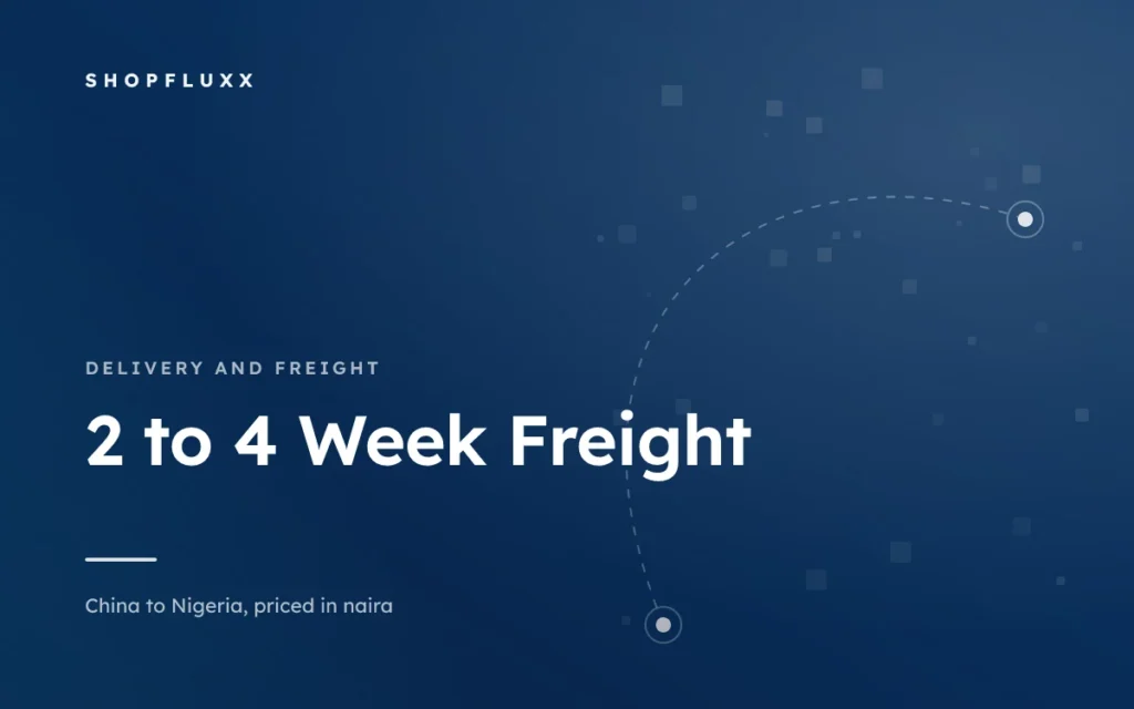 2 to 4 Week Freight: What Happens Each Week — ShopFluxx guide to ordering from China to Nigeria